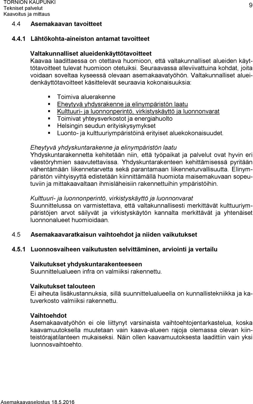 Valtakunnalliset alueidenkäyttötavoitteet käsittelevät seuraavia kokonaisuuksia: Toimiva aluerakenne Eheytyvä yhdysrakenne ja elinympäristön laatu Kulttuuri- ja luonnonperintö, virkistyskäyttö ja