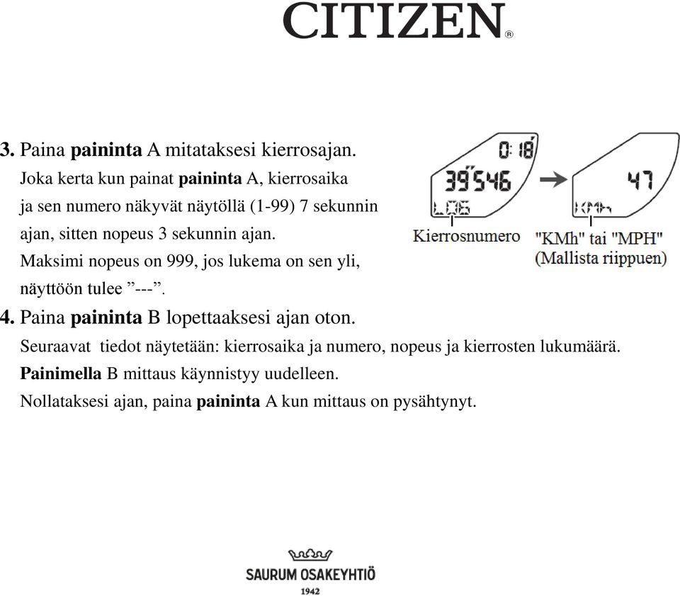 sekunnin ajan. Maksimi nopeus on 999, jos lukema on sen yli, näyttöön tulee ---. 4.
