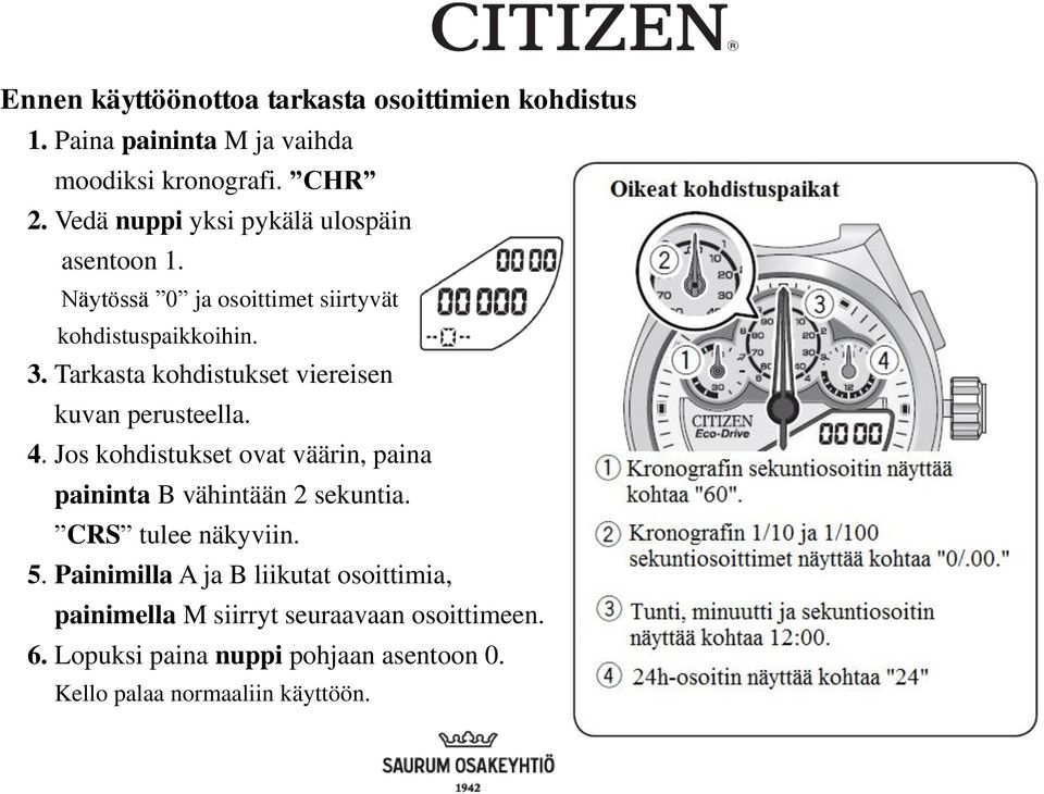 Tarkasta kohdistukset viereisen kuvan perusteella. 4. Jos kohdistukset ovat väärin, paina paininta B vähintään 2 sekuntia.
