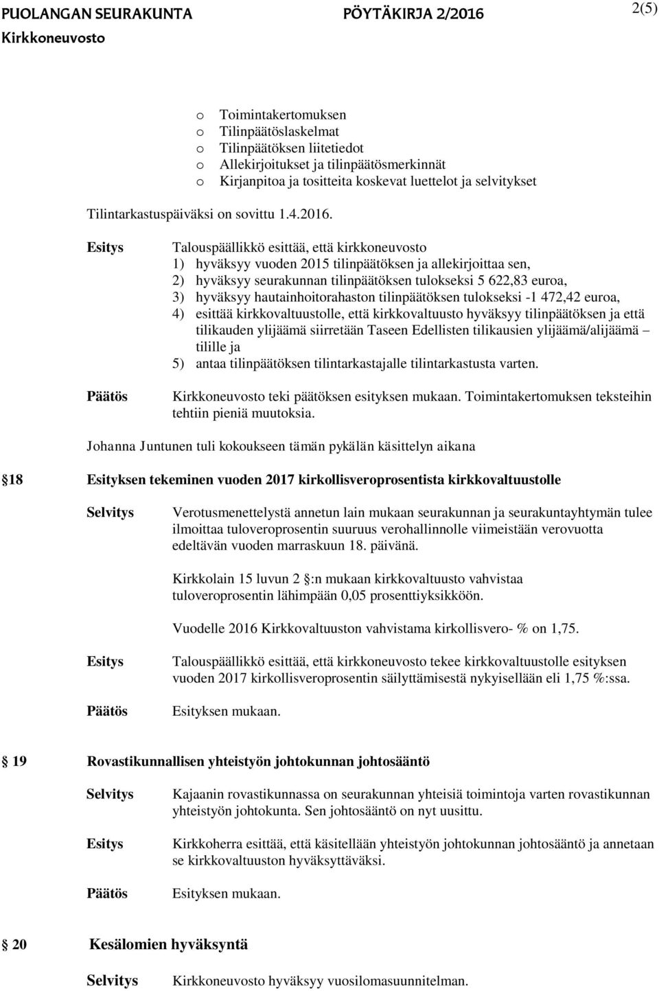 Taluspäällikkö esittää, että kirkkneuvst 1) hyväksyy vuden 2015 tilinpäätöksen ja allekirjittaa sen, 2) hyväksyy seurakunnan tilinpäätöksen tulkseksi 5 622,83 eura, 3) hyväksyy hautainhitrahastn