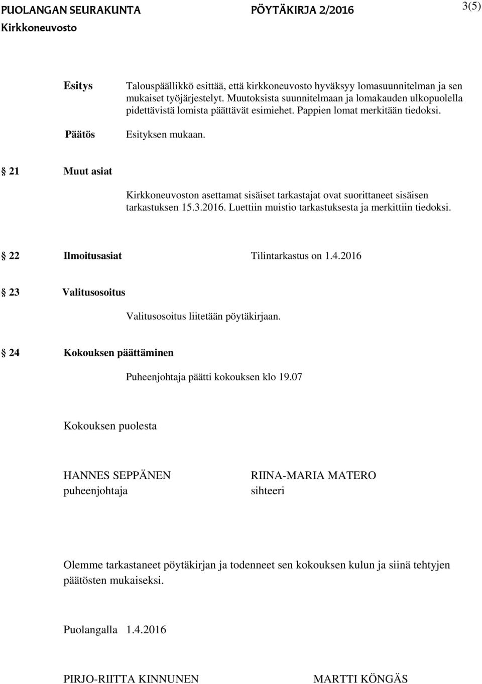 21 Muut asiat n asettamat sisäiset tarkastajat vat surittaneet sisäisen tarkastuksen 15.3.2016. Luettiin muisti tarkastuksesta ja merkittiin tiedksi. 22 Ilmitusasiat Tilintarkastus n 1.4.