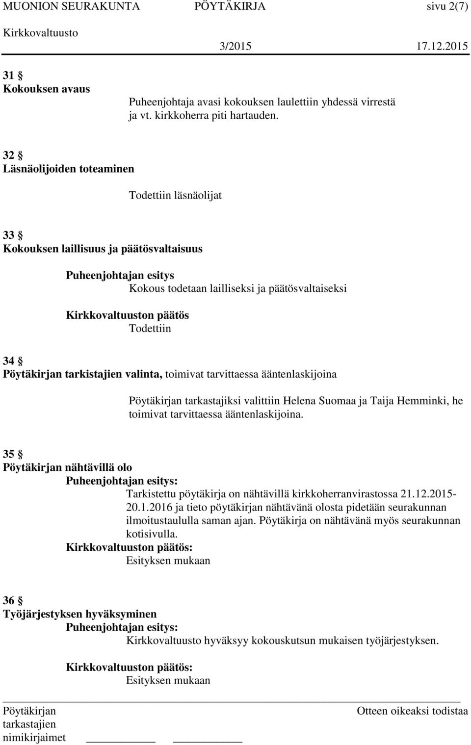 tarkistajien valinta, toimivat tarvittaessa ääntenlaskijoina tarkastajiksi valittiin Helena Suomaa ja Taija Hemminki, he toimivat tarvittaessa ääntenlaskijoina.