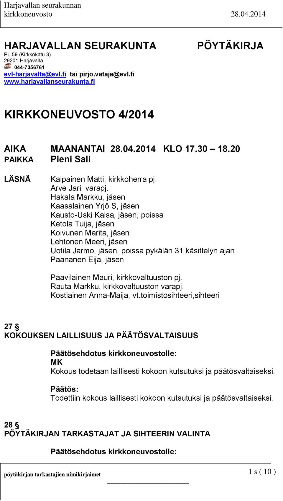 Hakala Markku, jäsen Kaasalainen Yrjö S, jäsen Kausto-Uski Kaisa, jäsen, poissa Ketola Tuija, jäsen Koivunen Marita, jäsen Lehtonen Meeri, jäsen Uotila Jarmo, jäsen, poissa pykälän 31 käsittelyn ajan