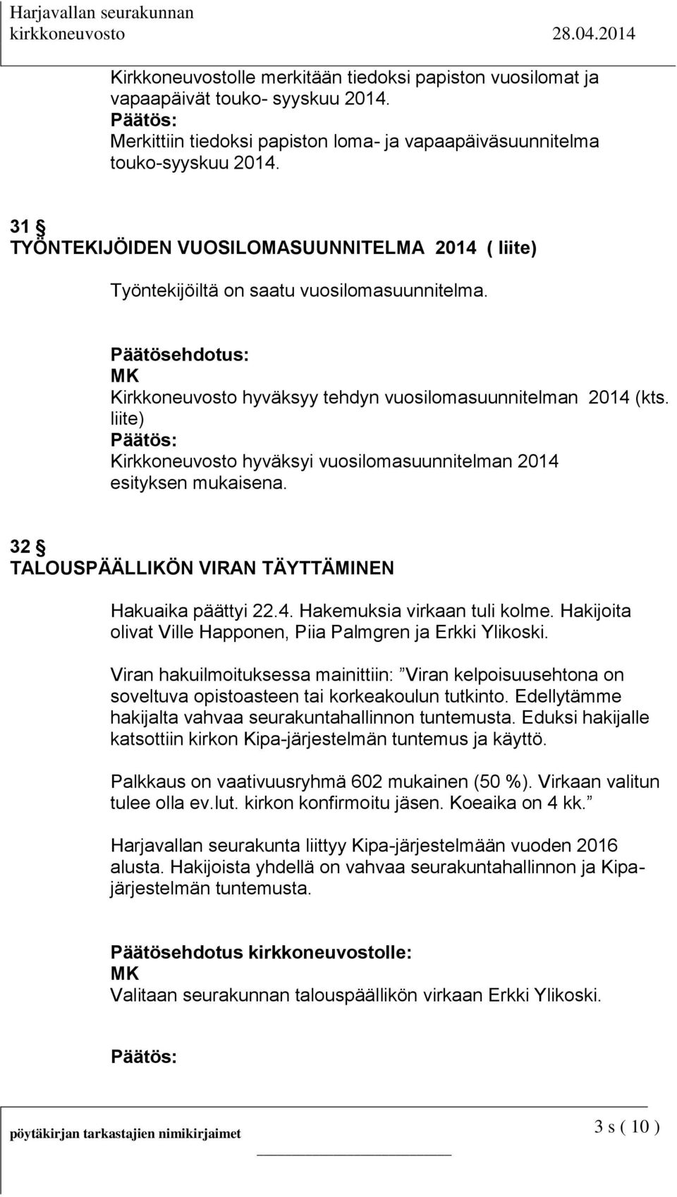 liite) Kirkkoneuvosto hyväksyi vuosilomasuunnitelman 2014 esityksen mukaisena. 32 TALOUSPÄÄLLIKÖN VIRAN TÄYTTÄMINEN Hakuaika päättyi 22.4. Hakemuksia virkaan tuli kolme.