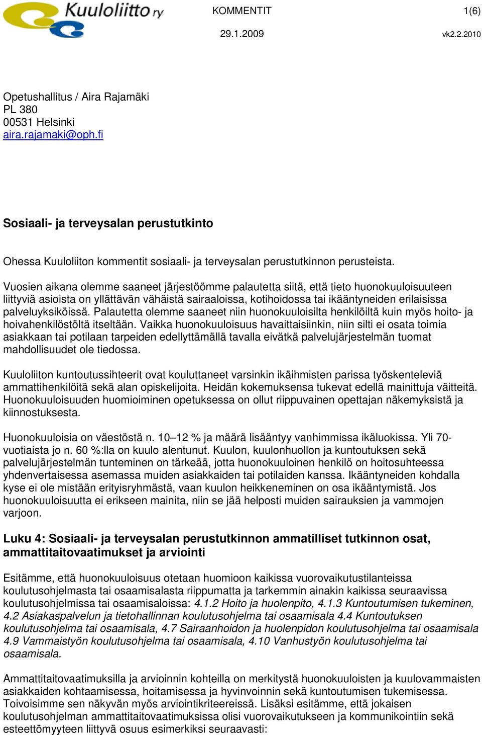 Vuosien aikana olemme saaneet järjestöömme palautetta siitä, että tieto huonokuuloisuuteen liittyviä asioista on yllättävän vähäistä sairaaloissa, kotihoidossa tai ikääntyneiden erilaisissa