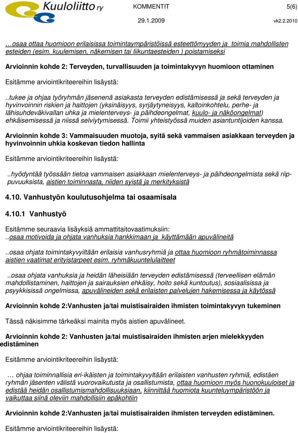 .tukee ja ohjaa työryhmän jäsenenä asiakasta terveyden edistämisessä ja sekä terveyden ja hyvinvoinnin riskien ja haittojen (yksinäisyys, syrjäytyneisyys, kaltoinkohtelu, perhe- ja