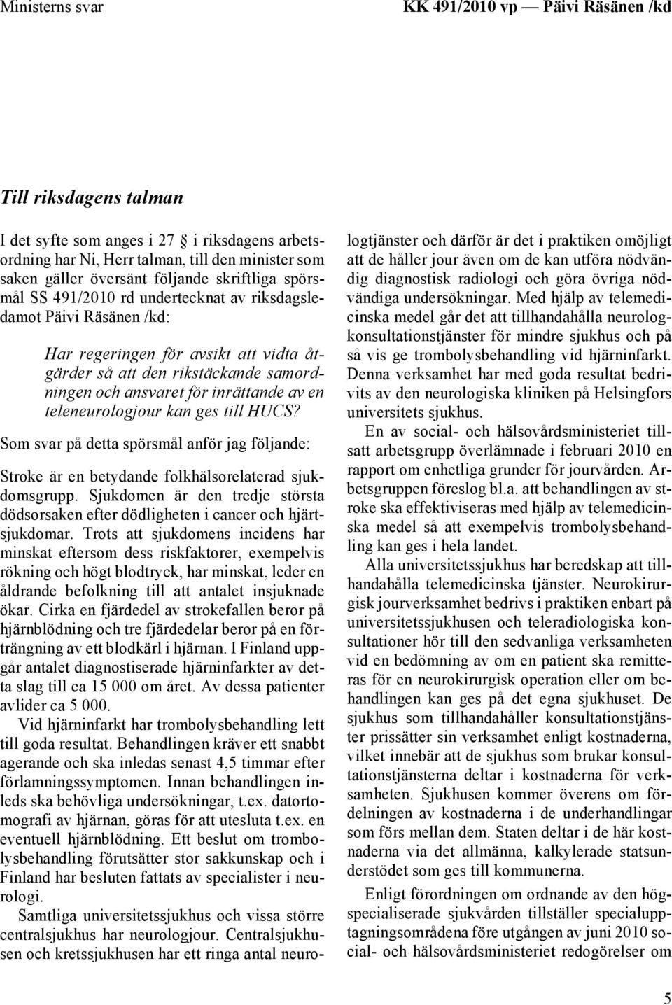 en teleneurologjour kan ges till HUCS? Som svar på detta spörsmål anför jag följande: Stroke är en betydande folkhälsorelaterad sjukdomsgrupp.