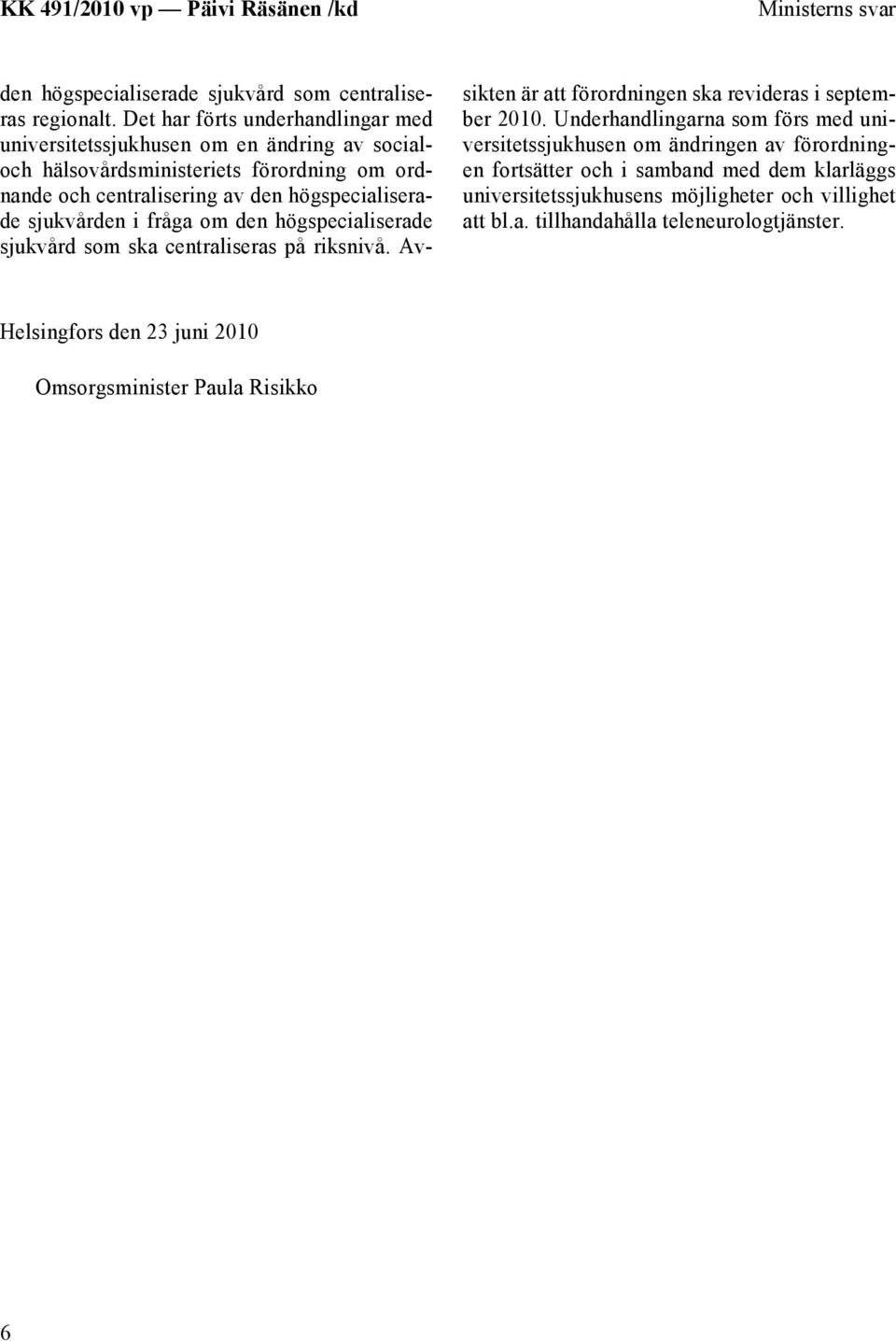 högspecialiserade sjukvården i fråga om den högspecialiserade sjukvård som ska centraliseras på riksnivå. Avsikten är att förordningen ska revideras i september 2010.