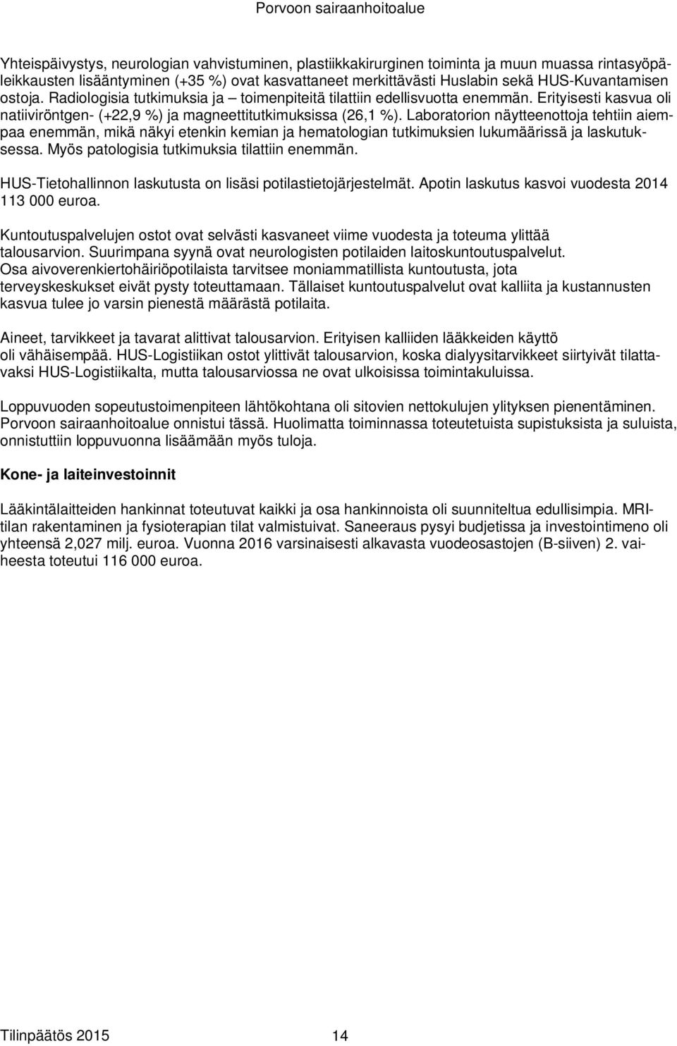 Laboratorion näytteenottoja tehtiin aiempaa enemmän, mikä näkyi etenkin kemian ja hematologian tutkimuksien lukumäärissä ja laskutuksessa. Myös patologisia tutkimuksia tilattiin enemmän.