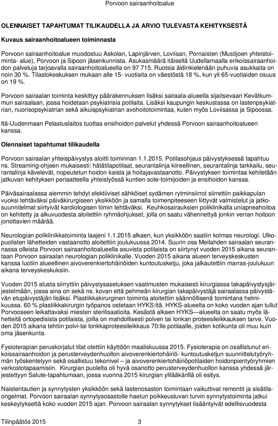 Ruotsia äidinkielenään puhuvia asukkaita on noin 30 %. Tilastokeskuksen mukaan alle 15- vuotiaita on väestöstä 18 %, kun yli 65-vuotiaiden osuus on 19 %.