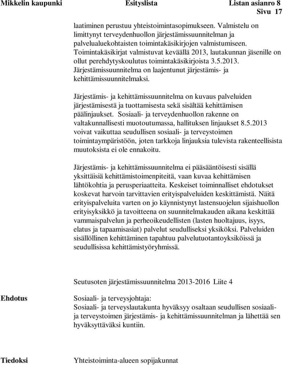 Toimintakäsikirjat valmistuvat keväällä 2013, lautakunnan jäsenille on ollut perehdytyskoulutus toimintakäsikirjoista 3.5.2013. Järjestämissuunnitelma on laajentunut järjestämis- ja kehittämissuunnitelmaksi.