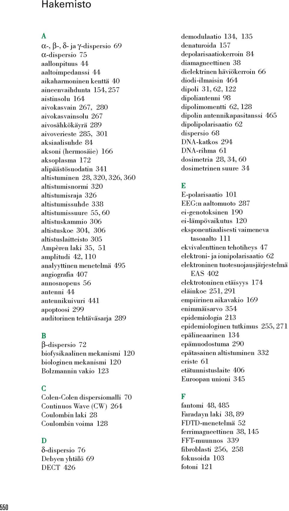 altistumissuhde 338 altistumissuure 55, 60 altistuskammio 306 altistuskoe 304, 306 altistuslaitteisto 305 Ampèren laki 35, 51 amplitudi 42, 110 analyyttinen menetelmä 495 angiografia 407 annosnopeus