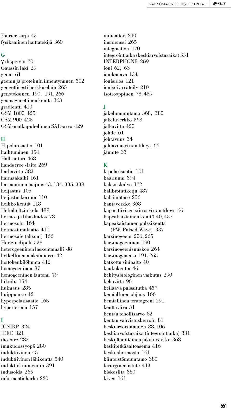 383 harmaakaihi 161 harmoninen taajuus 43, 134, 335, 338 heijastus 105 heijastuskerroin 110 heikko kenttä 118 Helmholtzin kela 489 hermo- ja lihaskudos 78 hermosolu 164 hermostimulaatio 410 hermosäie