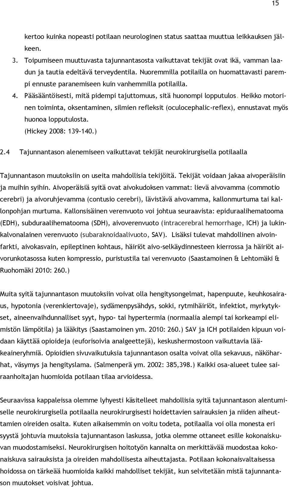 Nuoremmilla potilailla on huomattavasti parempi ennuste paranemiseen kuin vanhemmilla potilailla. 4. Pääsääntöisesti, mitä pidempi tajuttomuus, sitä huonompi lopputulos.