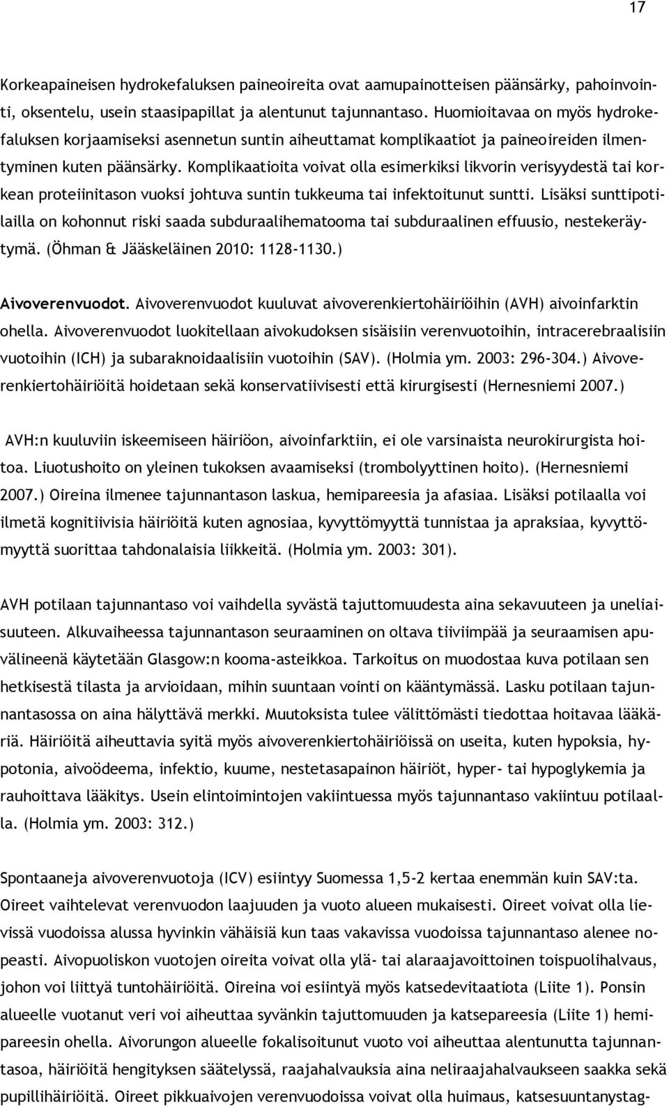 Komplikaatioita voivat olla esimerkiksi likvorin verisyydestä tai korkean proteiinitason vuoksi johtuva suntin tukkeuma tai infektoitunut suntti.