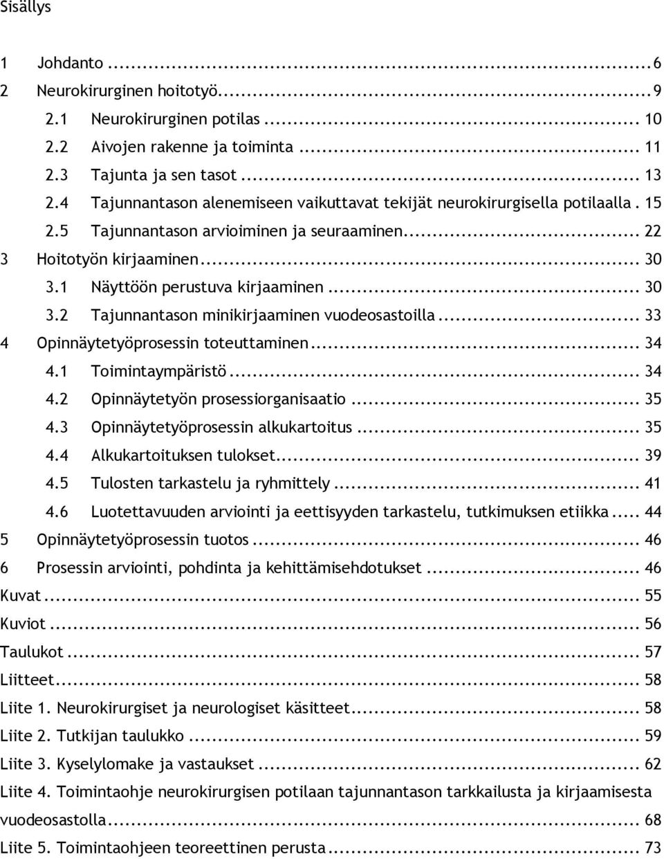 .. 30 3.2 Tajunnantason minikirjaaminen vuodeosastoilla... 33 4 Opinnäytetyöprosessin toteuttaminen... 34 4.1 Toimintaympäristö... 34 4.2 Opinnäytetyön prosessiorganisaatio... 35 4.