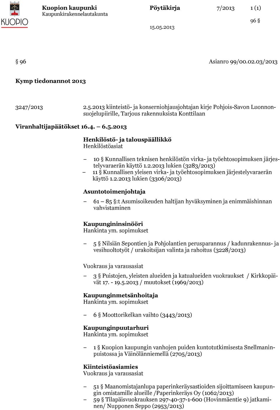 2013 Henkilöstö- ja talouspäällikkö Henkilöstöasiat 10 Kunnallisen teknisen henkilöstön virka- ja työehtosopimuksen järjestelyvaraerän käyttö 1.2.2013 lukien (3283/2013) 11 Kunnallisen yleisen virka- ja työehtosopimuksen järjestelyvaraerän käyttö 1.