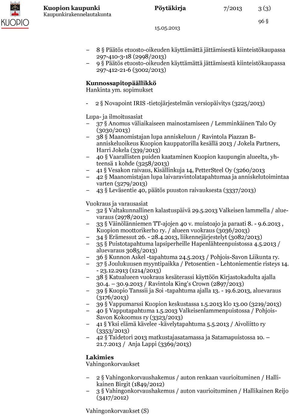 Lemminkäinen Talo Oy (3030/2013) 38 Maanomistajan lupa anniskeluun / Ravintola Piazzan B- anniskeluoikeus Kuopion kauppatorilla kesällä 2013 / Jokela Partners, Harri Jokela (339/2013) 40 Vaarallisten