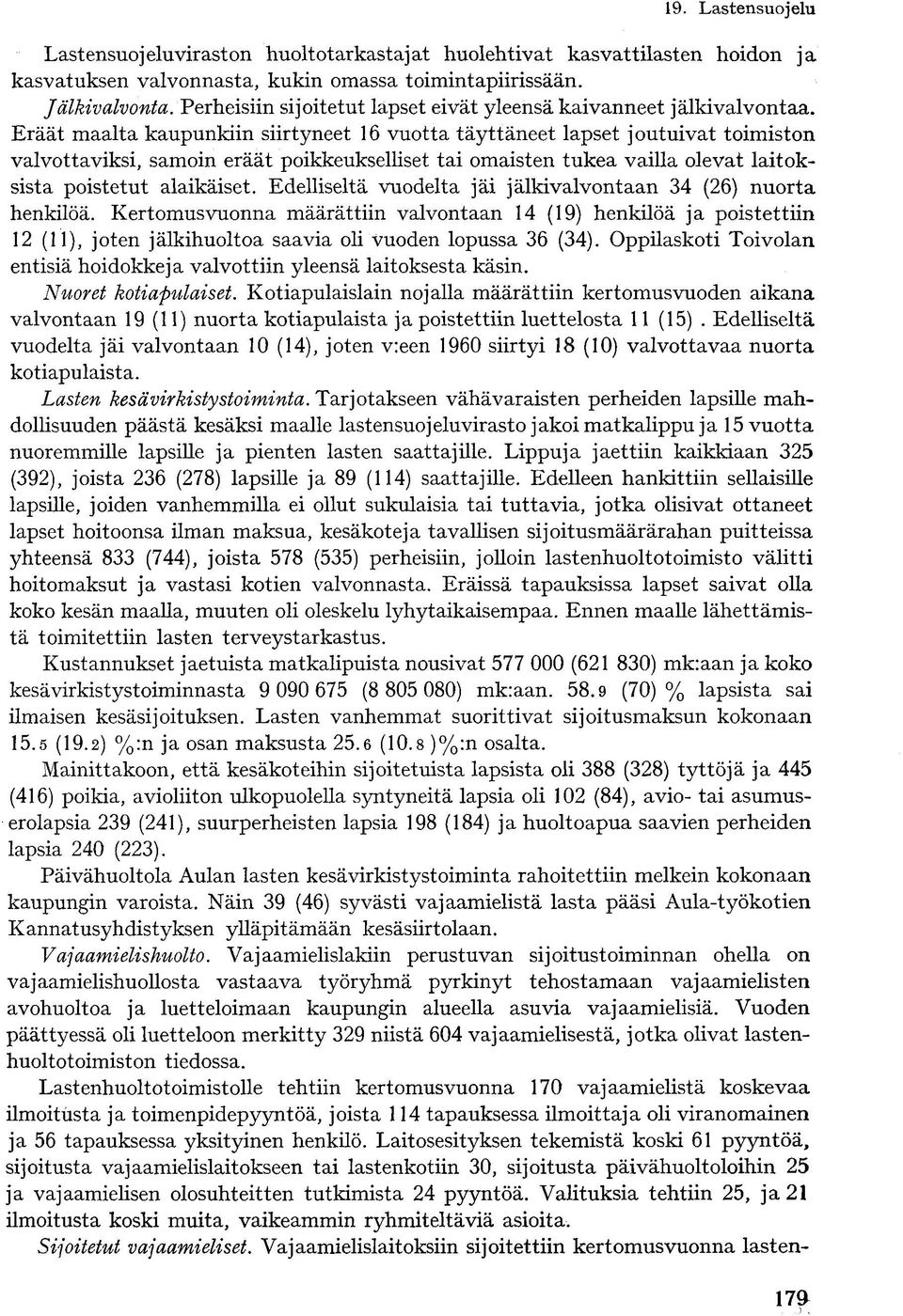 Eräät maalta kaupunkiin siirtyneet vuotta täyttäneet lapset joutuivat toimiston valvottaviksi, samoin eräät poikkeukselliset tai omaisten tukea vailla olevat laitoksista poistetut alaikäiset.