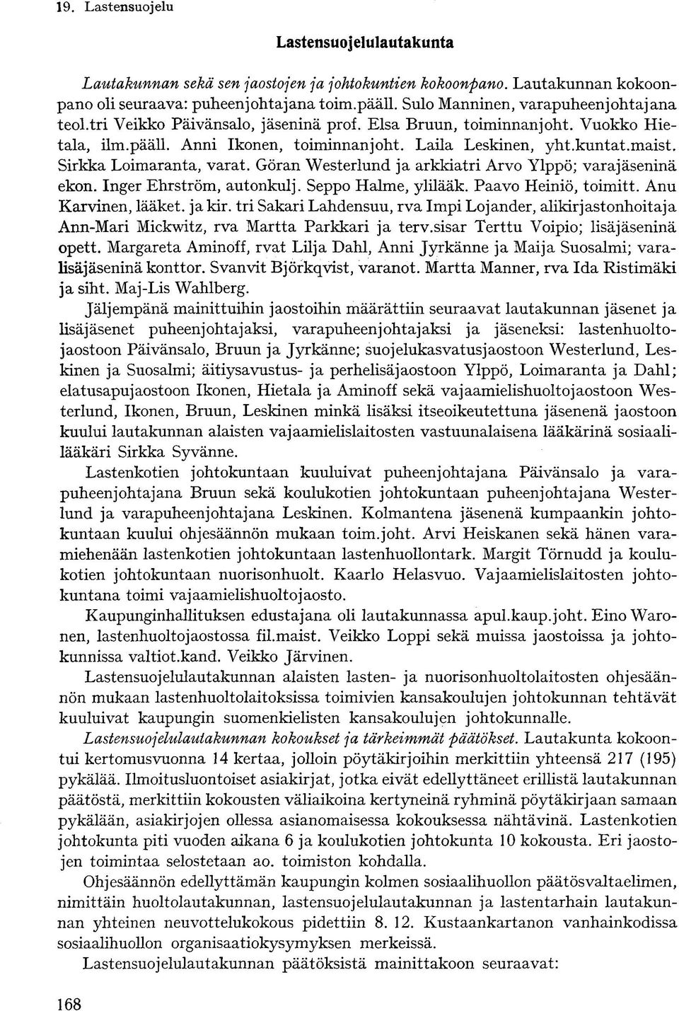 Sirkka Loimaranta, varat. Göran Westerlund ja arkkiatri Arvo Ylppö; varajäseninä ekon. Inger Ehrström, autonkulj. Seppo Halme, ylilääk. Paavo Heiniö, toimitt. Anu Karvinen, lääket. ja kir.