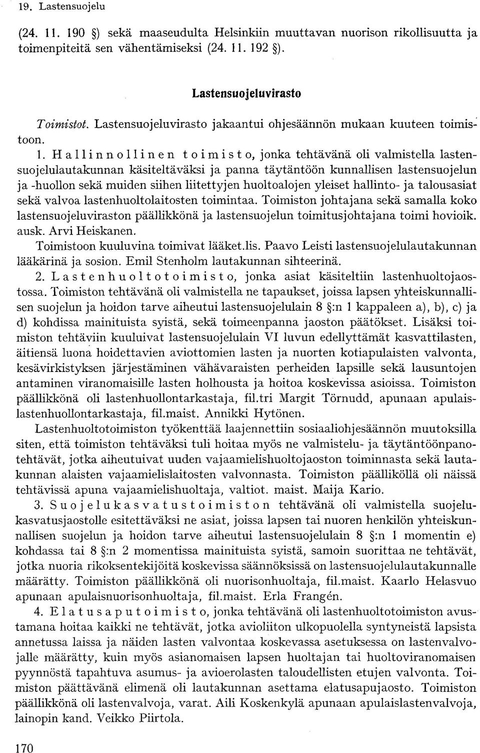 . Hallinnollinen toimisto, jonka tehtävänä oli valmistella lastensuo jelulautakunnan käsiteltäväksi ja panna täytäntöön kunnallisen lastensuojelun ja -huollon sekä muiden siihen liitettyjen