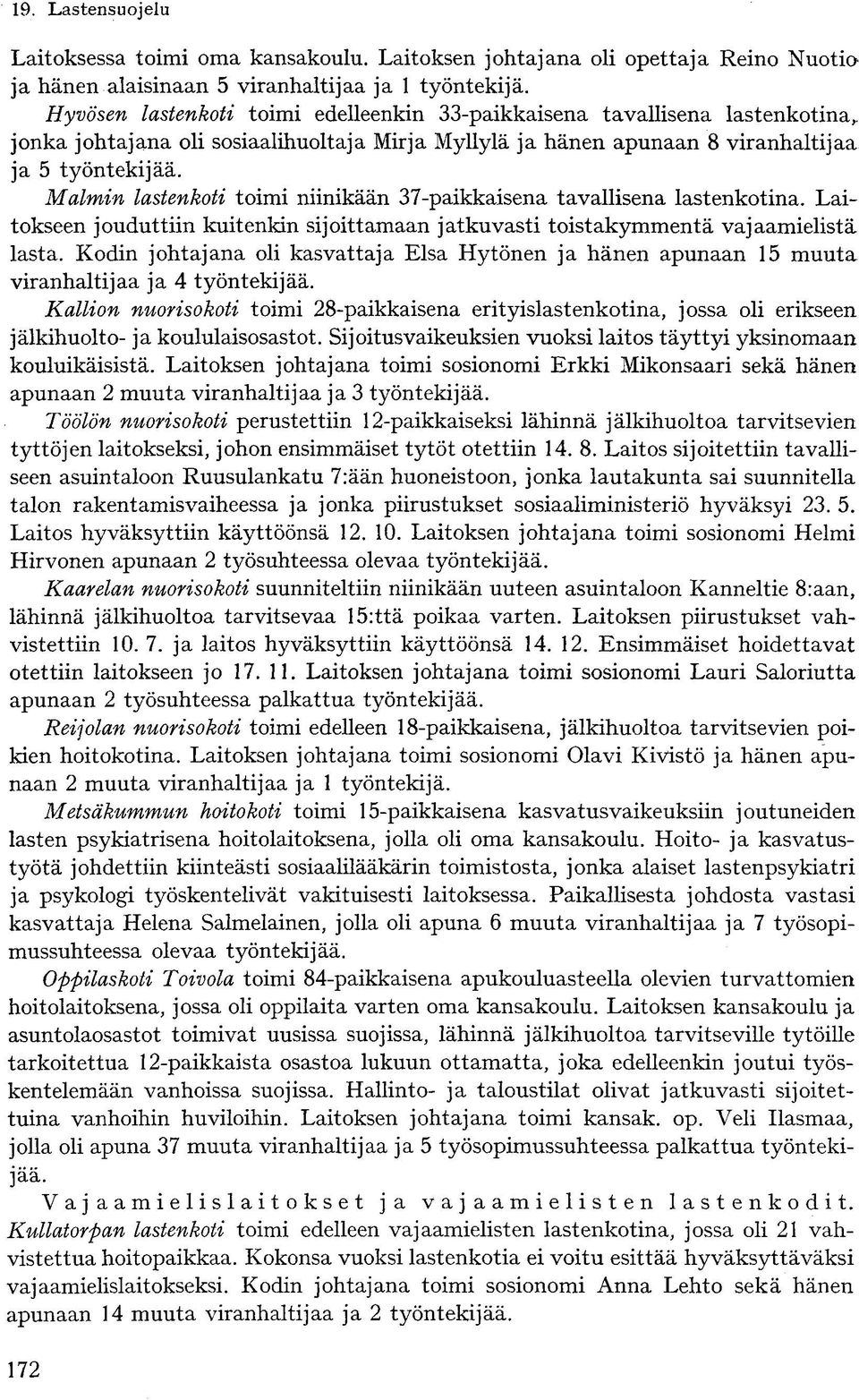 Malmin lastenkoti toimi niinikään 7-paikkaisena tavallisena lastenkotina. Laitokseen jouduttiin kuitenkin sijoittamaan jatkuvasti toistakymmentä vajaamielistä lasta.