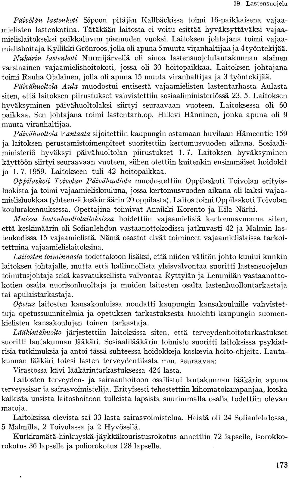 Laitoksen johtajana toimi vajaamielishoitaja Kyllikki Grönroos, jolla oli apuna muuta viranhaltijaa ja työntekijää.