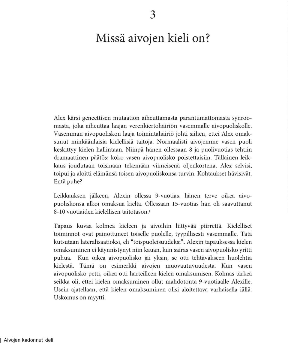 Niinpä hänen ollessaan 8 ja puolivuotias tehtiin dramaattinen päätös: koko vasen aivopuolisko poistettaisiin. Tällainen leikkaus joudutaan toisinaan tekemään viimeisenä oljenkortena.