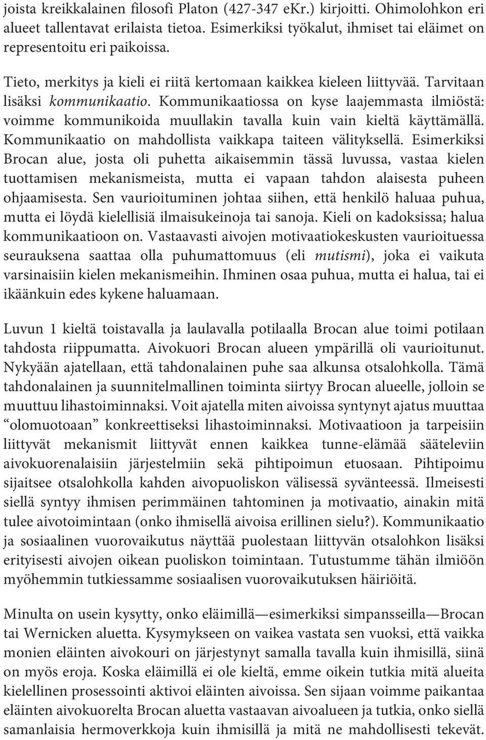 Kommunikaatiossa on kyse laajemmasta ilmiöstä: voimme kommunikoida muullakin tavalla kuin vain kieltä käyttämällä. Kommunikaatio on mahdollista vaikkapa taiteen välityksellä.