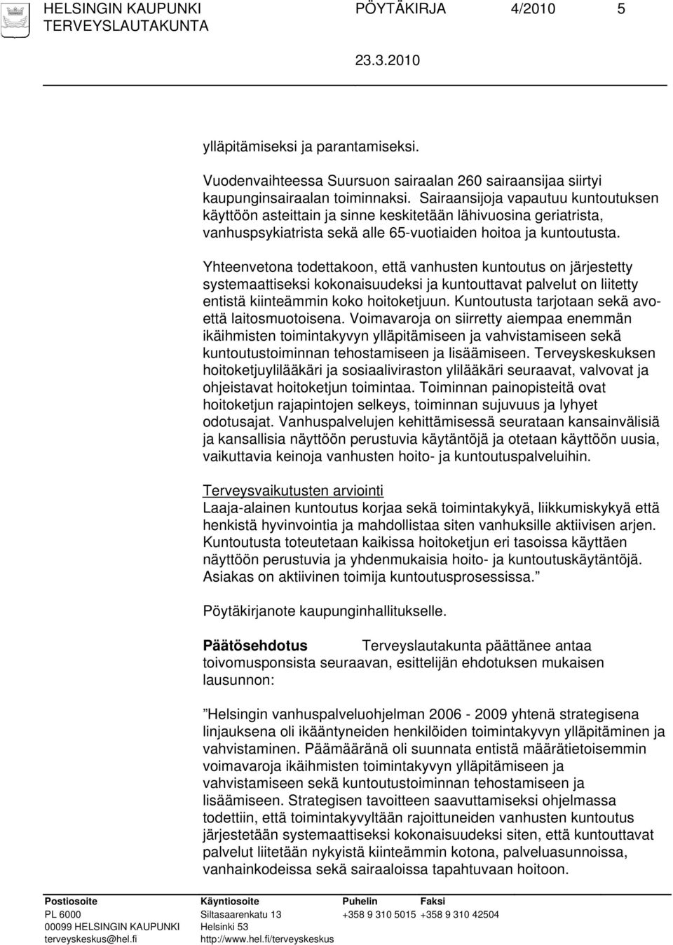 Yhteenvetona todettakoon, että vanhusten kuntoutus on järjestetty systemaattiseksi kokonaisuudeksi ja kuntouttavat palvelut on liitetty entistä kiinteämmin koko hoitoketjuun.