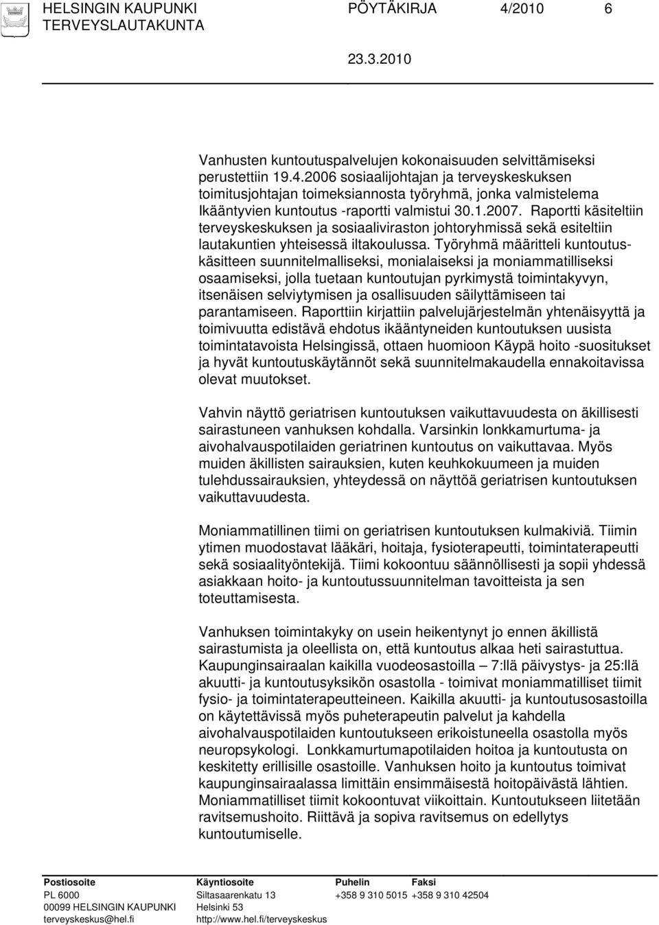 Työryhmä määritteli kuntoutuskäsitteen suunnitelmalliseksi, monialaiseksi ja moniammatilliseksi osaamiseksi, jolla tuetaan kuntoutujan pyrkimystä toimintakyvyn, itsenäisen selviytymisen ja