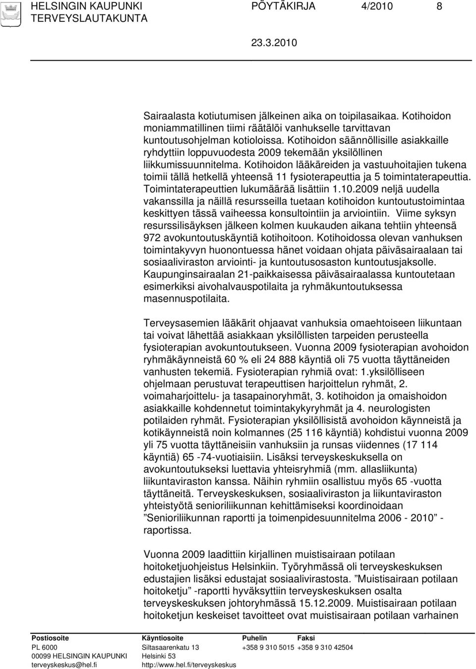 Kotihoidon lääkäreiden ja vastuuhoitajien tukena toimii tällä hetkellä yhteensä 11 fysioterapeuttia ja 5 toimintaterapeuttia. Toimintaterapeuttien lukumäärää lisättiin 1.10.