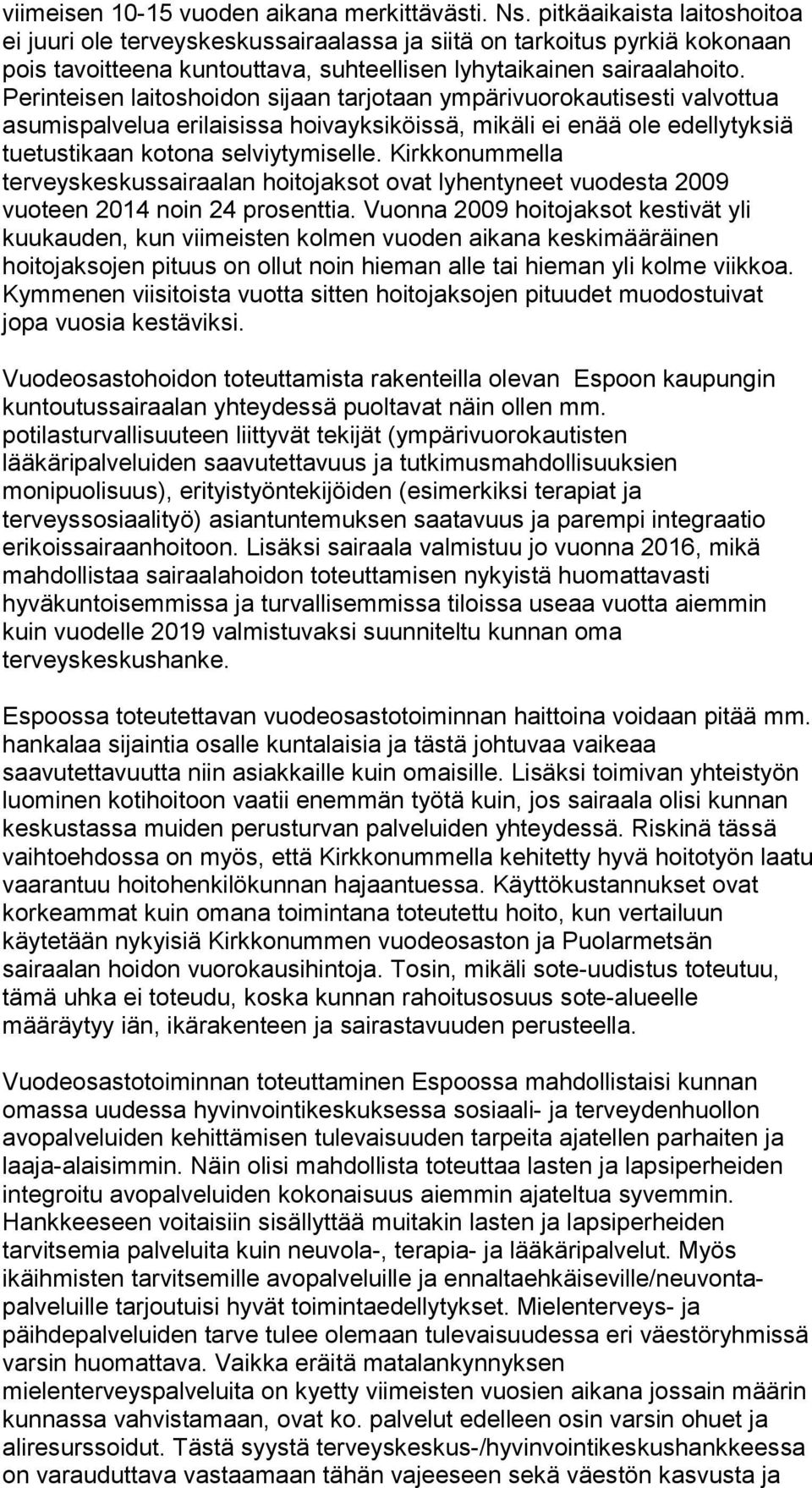 Perinteisen laitoshoidon sijaan tarjotaan ympärivuorokautisesti valvottua asumispalvelua erilaisissa hoivayksiköissä, mikäli ei enää ole edellytyksiä tuetustikaan kotona selviytymiselle.