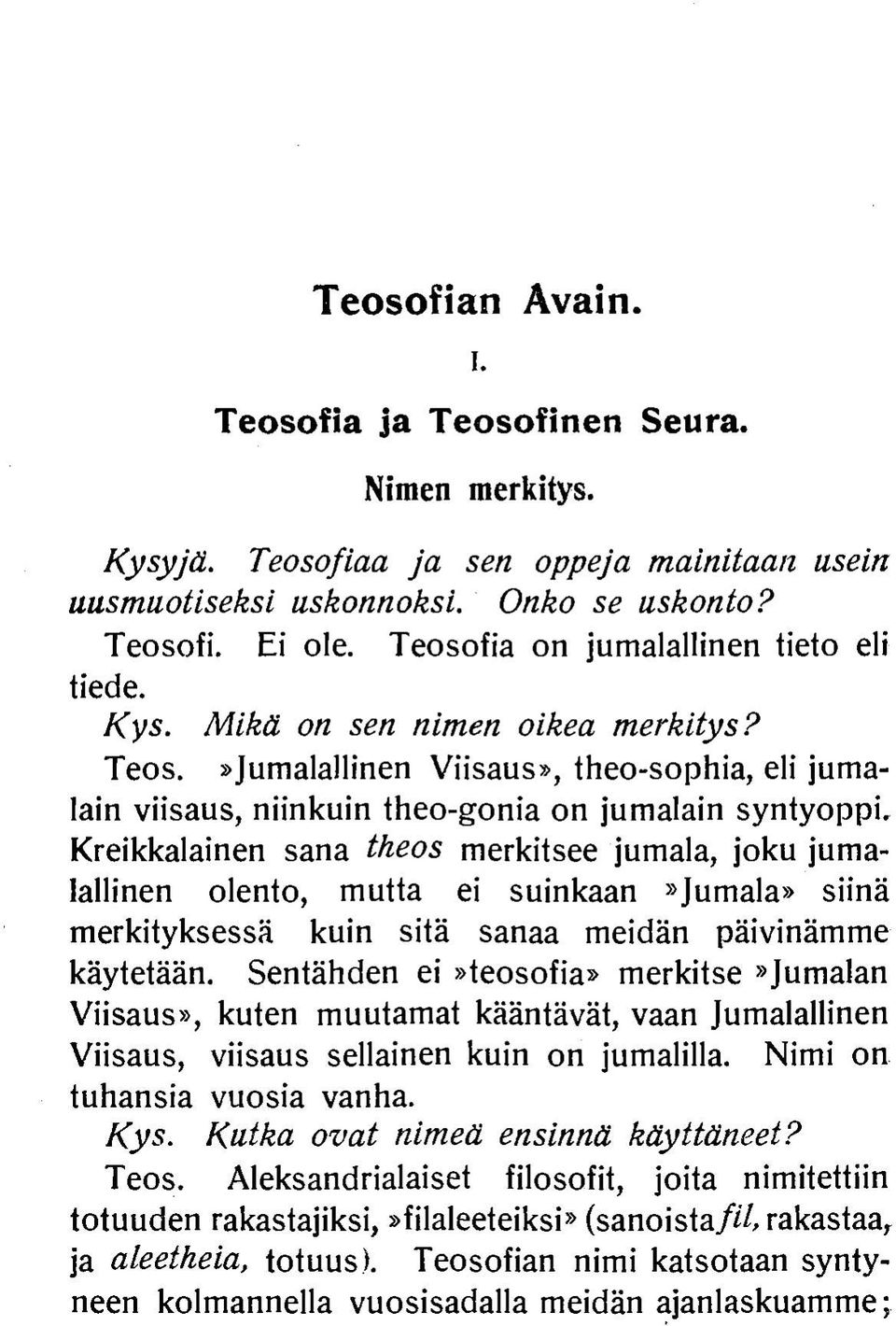 Kreikkalainen sana theos merkitsee jumala, joku jumalallinen olento, mutta ei suinkaan»jumala» siinä merkityksessä kuin sitä sanaa meidän päivinämme käytetään.