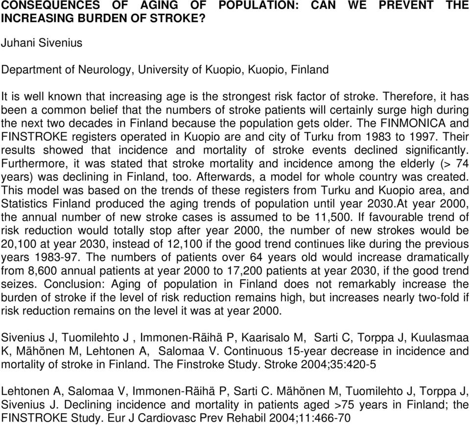 Therefore, it has been a common belief that the numbers of stroke patients will certainly surge high during the next two decades in Finland because the population gets older.