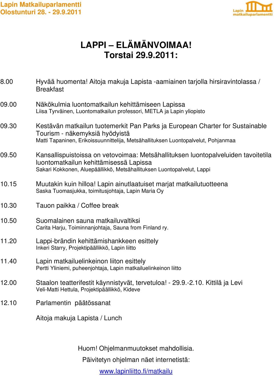 30 Kestävän matkailun tuotemerkit Pan Parks ja European Charter for Sustainable Tourism - näkemyksiä hyödyistä Matti Tapaninen, Erikoissuunnittelija, Metsähallituksen Luontopalvelut, Pohjanmaa 09.