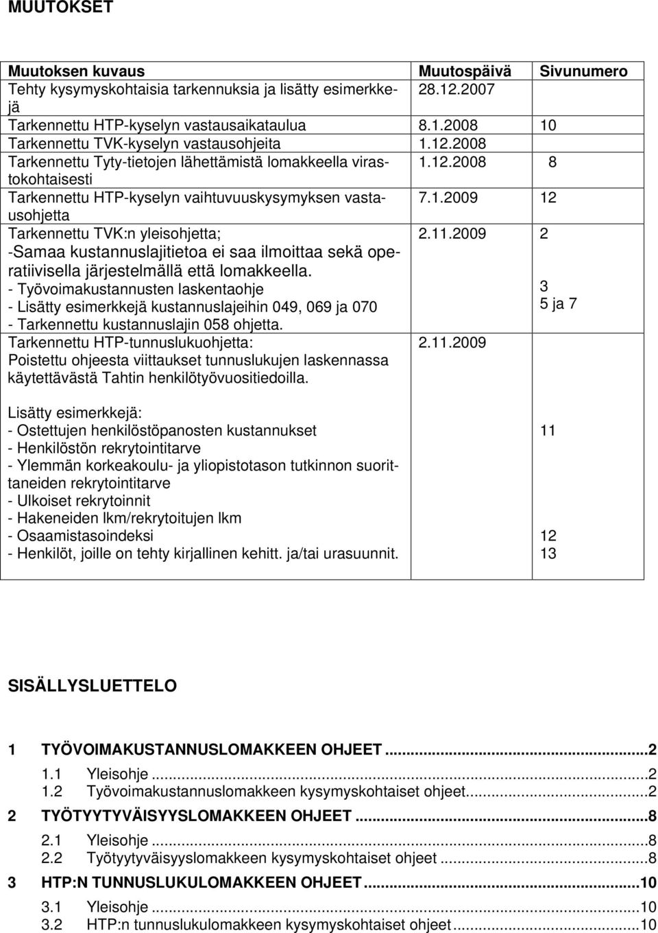 - Työvoimakustannusten laskentaohje - Lisätty esimerkkejä kustannuslajeihin 049, 069 ja 070 2.11.2009 2 3 5 ja 7 - Tarkennettu kustannuslajin 058 ohjetta.