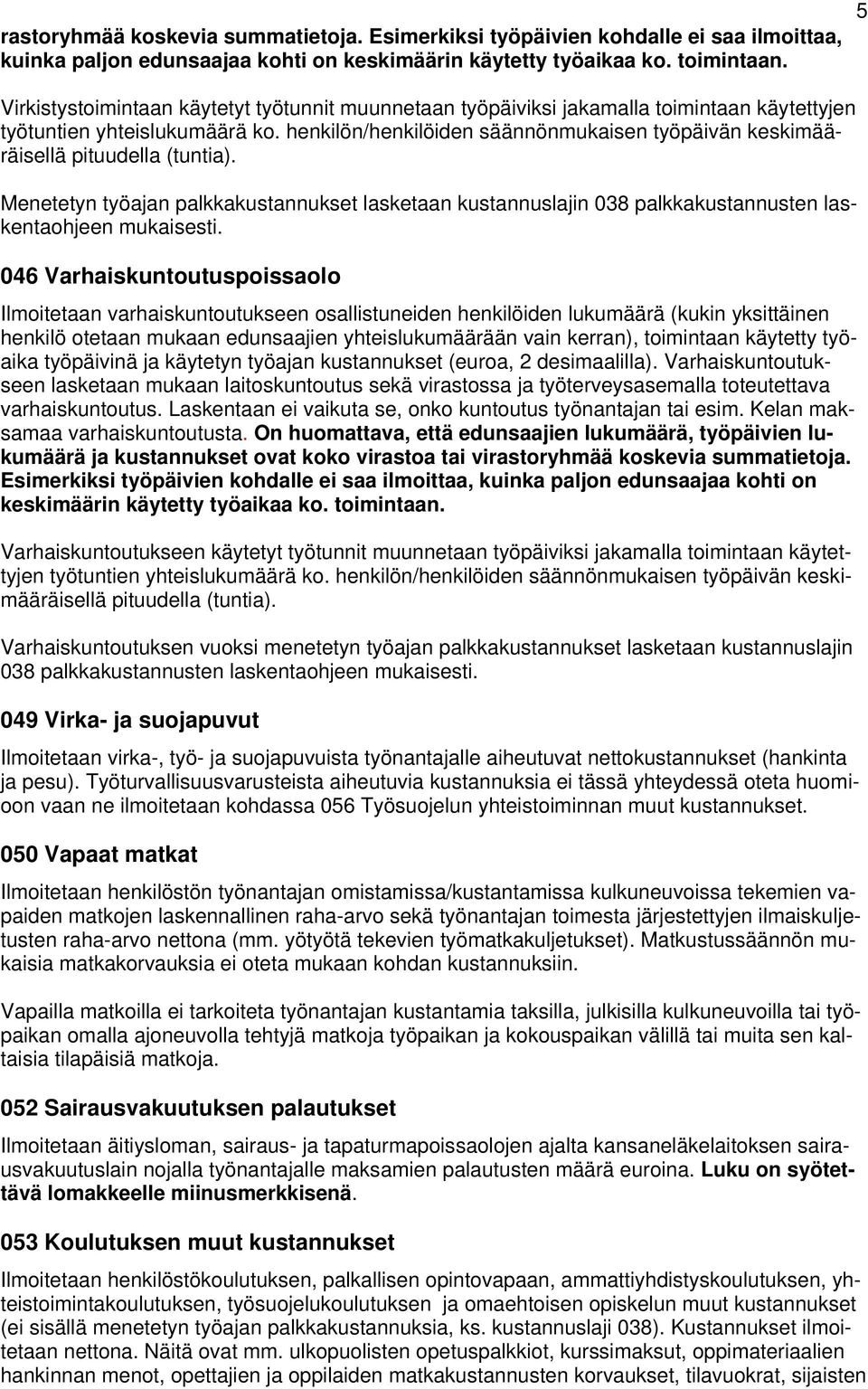 henkilön/henkilöiden säännönmukaisen työpäivän keskimääräisellä pituudella (tuntia). Menetetyn työajan palkkakustannukset lasketaan kustannuslajin 038 palkkakustannusten laskentaohjeen mukaisesti.