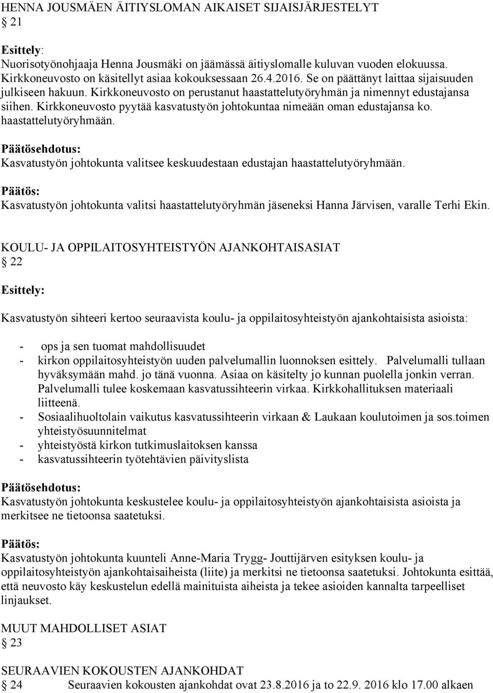 Kirkkoneuvosto pyytää kasvatustyön johtokuntaa nimeään oman edustajansa ko. haastattelutyöryhmään. Kasvatustyön johtokunta valitsee keskuudestaan edustajan haastattelutyöryhmään.