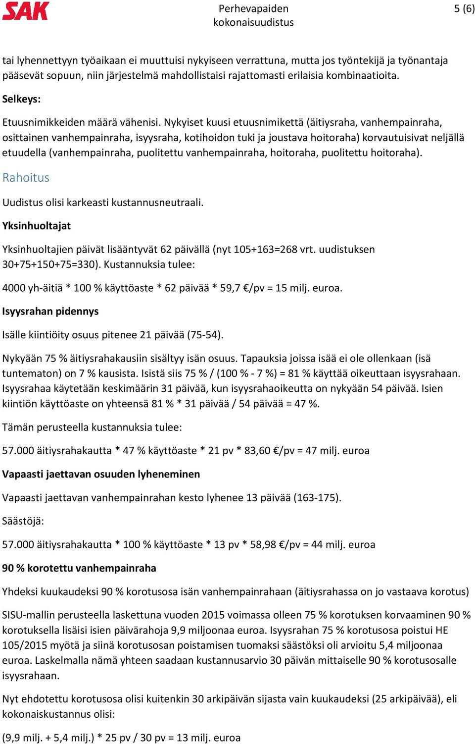 Nykyiset kuusi etuusnimikettä (äitiysraha, vanhempainraha, osittainen vanhempainraha, isyysraha, kotihoidon tuki ja joustava hoitoraha) korvautuisivat neljällä etuudella (vanhempainraha, puolitettu