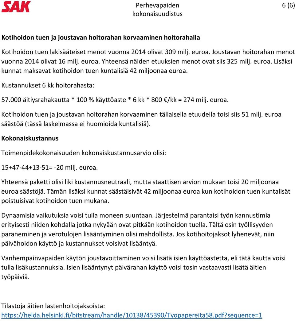 Kustannukset 6 kk hoitorahasta: 57.000 äitiysrahakautta * 100 % käyttöaste * 6 kk * 800 /kk = 274 milj. euroa.