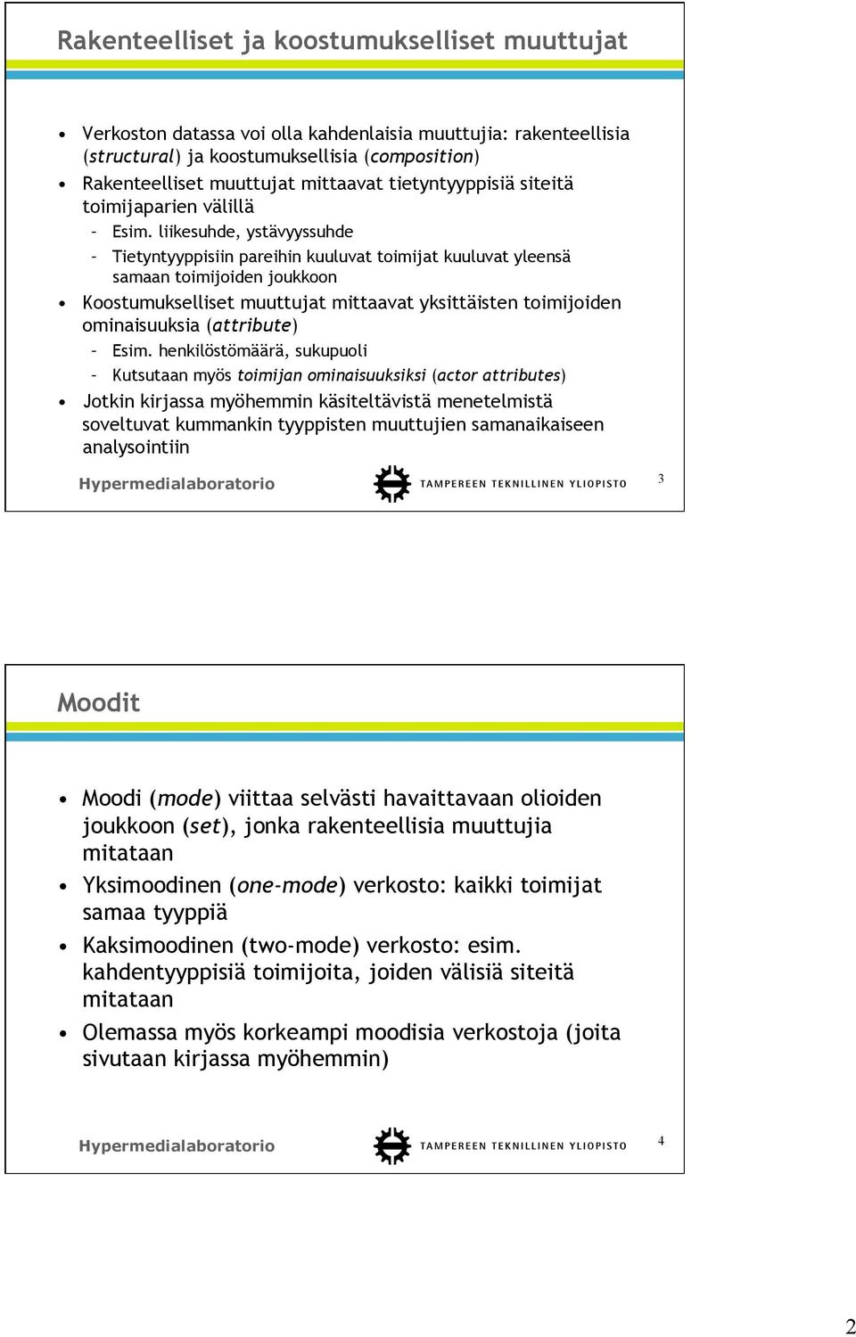 liikesuhde, ystävyyssuhde Tietyntyyppisiin pareihin kuuluvat toimijat kuuluvat yleensä samaan toimijoiden joukkoon Koostumukselliset muuttujat mittaavat yksittäisten toimijoiden ominaisuuksia