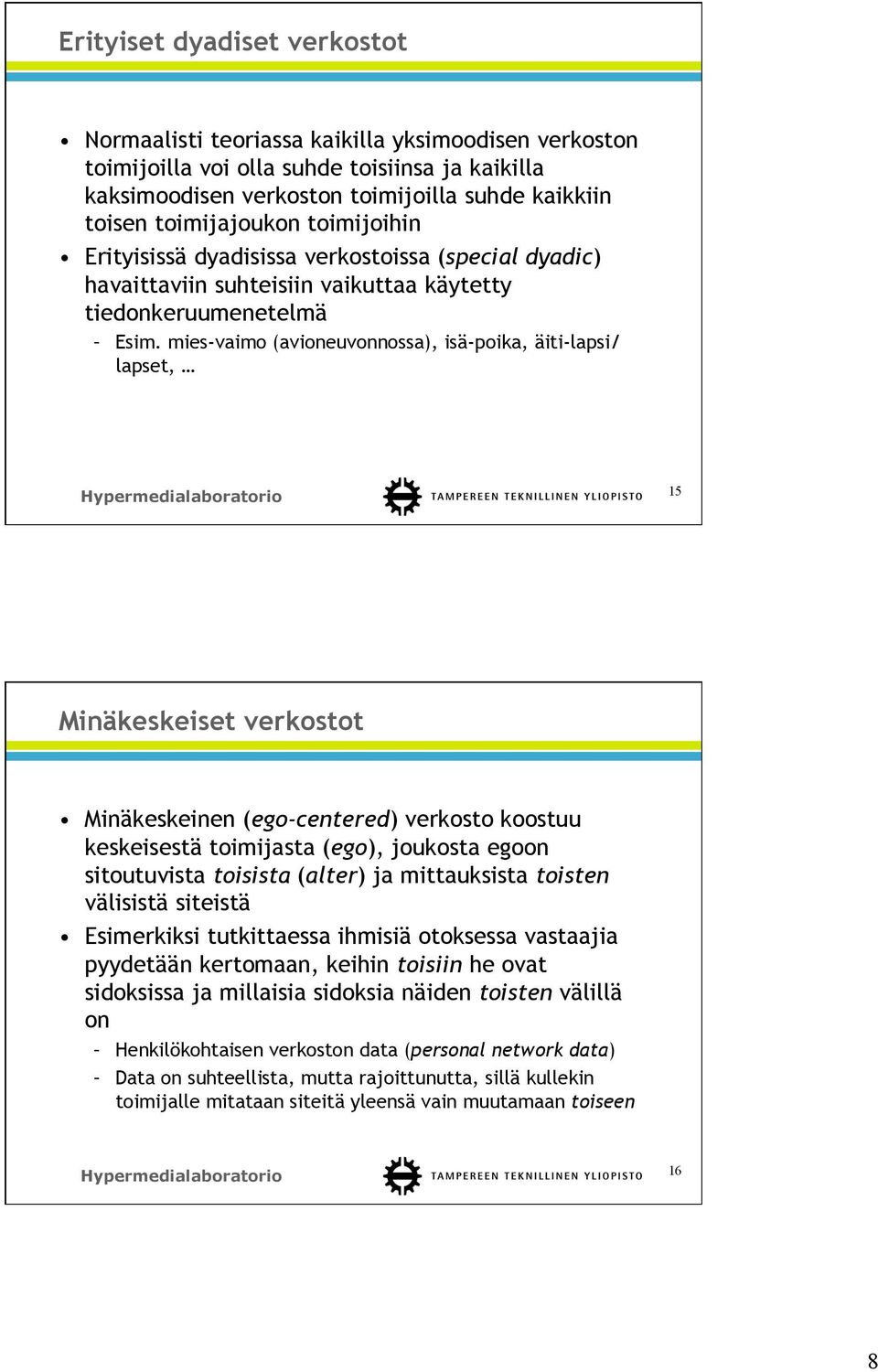 mies-vaimo (avioneuvonnossa), isä-poika, äiti-lapsi/ lapset, 15 Minäkeskeiset verkostot Minäkeskeinen (ego-centered) verkosto koostuu keskeisestä toimijasta (ego), joukosta egoon sitoutuvista