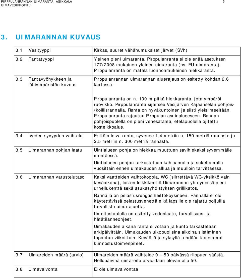 Pirppulanranta on n. 100 m pitkä hiekkaranta, jota ympäröi ruovikko. Pirppulanranta sijaitsee Vesijärven Kajaanselän pohjois- /koillisrannalla. Ranta on hyväkuntoinen ja siisti yleisilmeeltään.