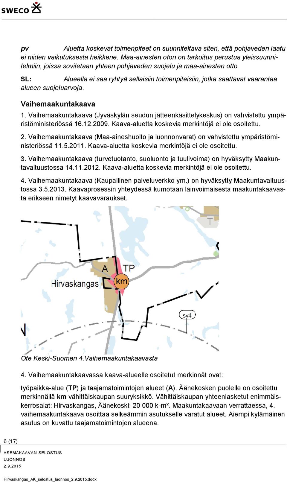 vaarantaa alueen suojeluarvoja. Vaihemaakuntakaava 1. Vaihemaakuntakaava (Jyväskylän seudun jätteenkäsittelykeskus) on vahvistettu ympäristöministeriössä 16.12.2009.