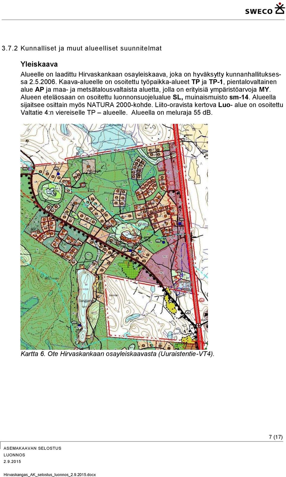 Alueen eteläosaan on osoitettu luonnonsuojelualue SL, muinaismuisto sm-14. Alueella sijaitsee osittain myös NATURA 2000-kohde.