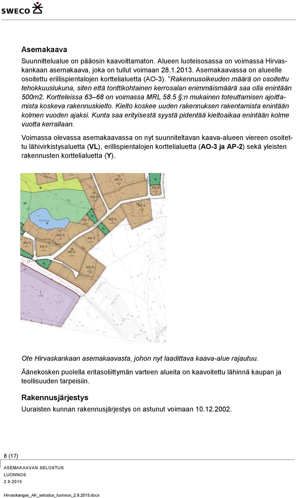 Rakennusoikeuden määrä on osoitettu tehokkuuslukuna, siten että tonttikohtainen kerrosalan enimmäismäärä saa olla enintään 500m2. Kortteleissa 63 68 on voimassa MRL 58.