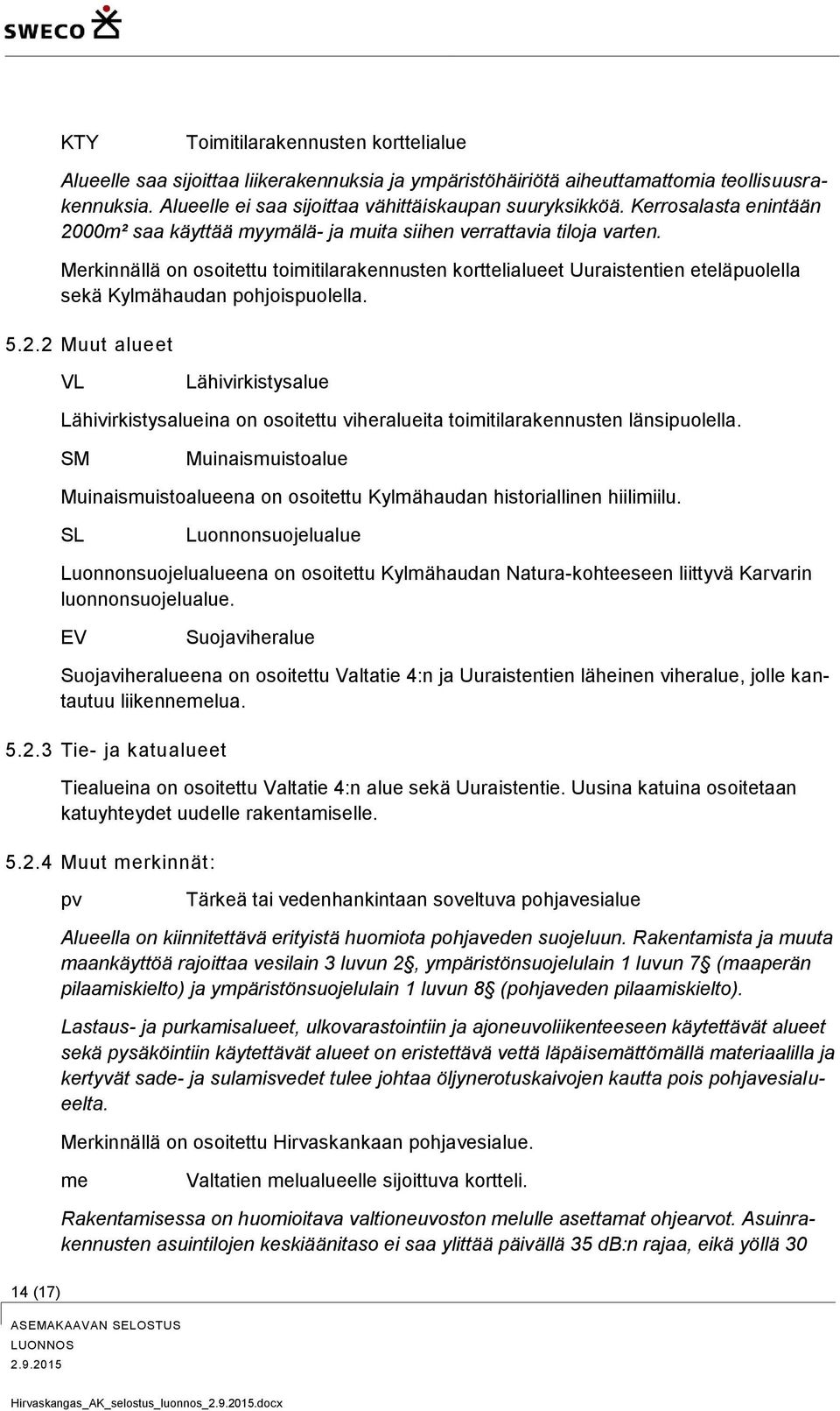 Merkinnällä on osoitettu toimitilarakennusten korttelialueet Uuraistentien eteläpuolella sekä Kylmähaudan pohjoispuolella. 5.2.
