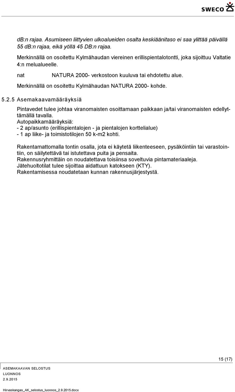 Merkinnällä on osoitettu Kylmähaudan NATURA 2000- kohde. 5.2.5 Asemakaavamääräyksiä Pintavedet tulee johtaa viranomaisten osoittamaan paikkaan ja/tai viranomaisten edellyttämällä tavalla.