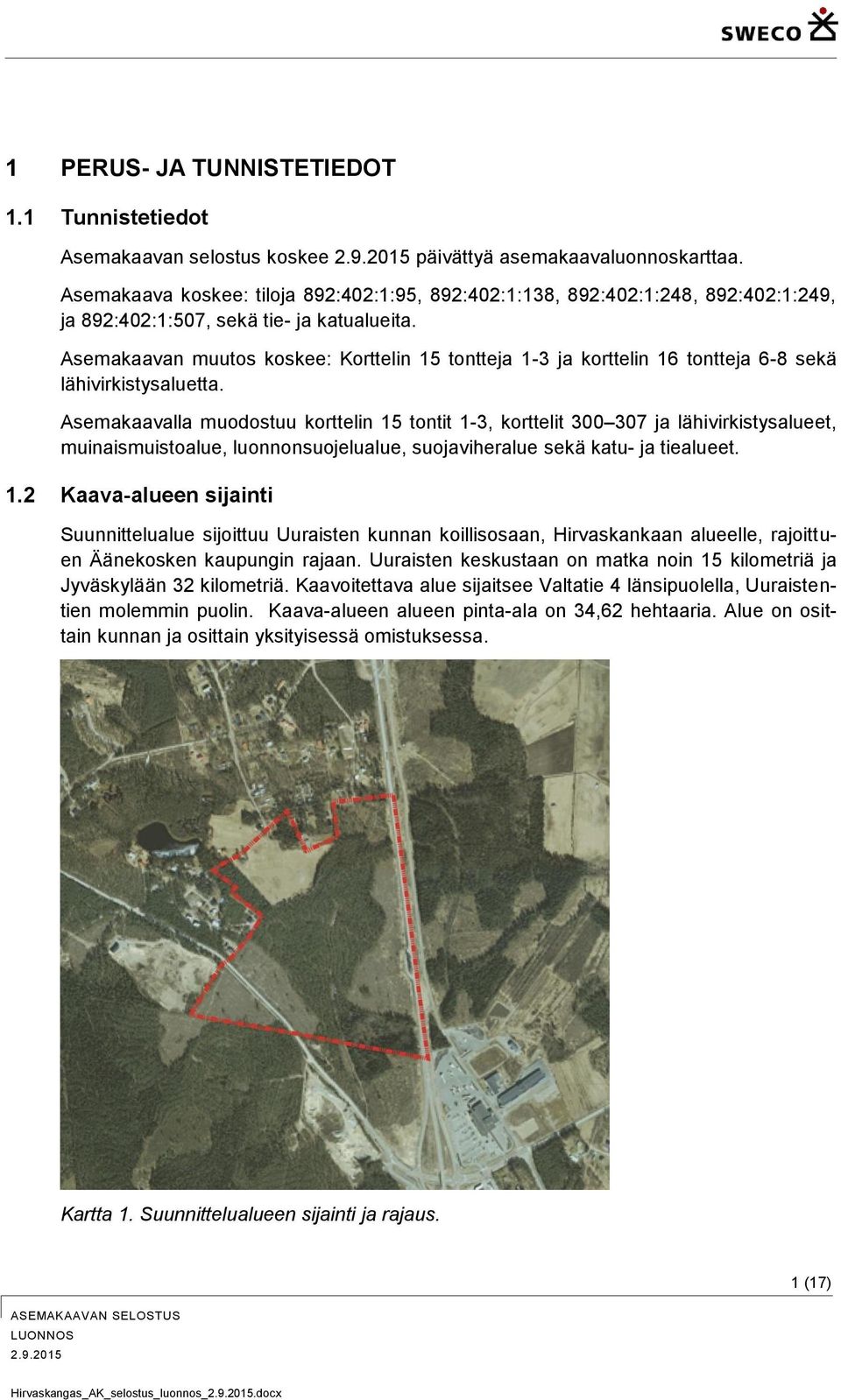 Asemakaavan muutos koskee: Korttelin 15 tontteja 1-3 ja korttelin 16 tontteja 6-8 sekä lähivirkistysaluetta.